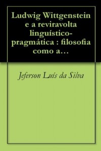 Baixar Ludwig Wittgenstein e a reviravolta lingu&iacute;stico-pragm&aacute;tica : filosofia como an&aacute;lise da linguagem pdf, epub, eBook