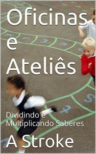 Baixar Oficinas e Ateli&ecirc;s: Dividindo e Multiplicando Saberes (Contos em Cantos Livro 14) pdf, epub, eBook