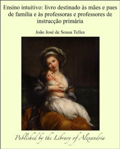 Baixar Ensino intuitivo: Livro destinado &agrave;s m&atilde;es e paes de familia e &agrave;s professoras e professores de instruc&ccedil;&atilde;o prim&aacute;ria pdf, epub, eBook