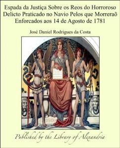 Baixar Espada da Justi&auml;a Sobre os Reos do Horroroso Delicto Praticado no Navio Pelos que Morrera&ntilde; Enforcados aos 14 de… pdf, epub, eBook