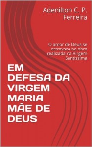 Baixar EM DEFESA DA VIRGEM MARIA M&Atilde;E DE DEUS pdf, epub, eBook