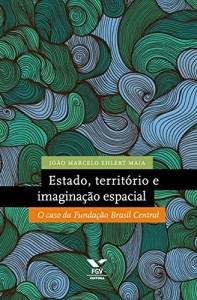 Baixar Estado, territ&oacute;rio e imagina&ccedil;&atilde;o espacial: o caso da Funda&ccedil;&atilde;o Brasil Central pdf, epub, eBook