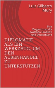 Baixar Diplomatie als Unterstützung für den Außenhandel: Eine Vergleichsstudie zwischen Brasilien und Deutschland pdf, epub, eBook