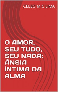 Baixar O AMOR, SEU TUDO, SEU NADA: ÂNSIA ÍNTIMA DA ALMA pdf, epub, eBook