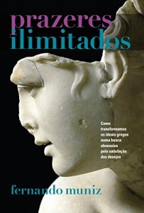 Baixar Prazeres Ilimitados: Como transformamos os ideais gregos numa busca obsessiva pela satisfação dos desejos pdf, epub, eBook