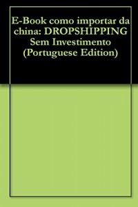 Baixar E-Book como importar da china: DROPSHIPPING Sem Investimento pdf, epub, eBook