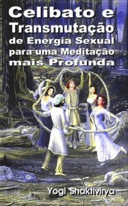 Baixar Celibato e Transmuta&ccedil;&atilde;o de  Energia Sexual para uma Medita&ccedil;&atilde;o mais Profunda pdf, epub, eBook