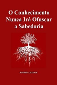 Baixar O Conhecimento Nunca Ira Obscurecer a Sabedoria pdf, epub, eBook
