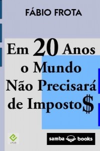 Baixar Em 20 Anos o Mundo N&atilde;o Precisar&aacute; de Imposto$ pdf, epub, eBook