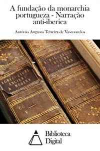 Baixar A fundação da monarchia portugueza – Narração anti-iberica pdf, epub, eBook