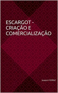 Baixar ESCARGOT – CRIAÇÃO E COMERCIALIZAÇÃO: Joaquim FERRAZ pdf, epub, eBook