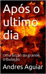 Baixar Ap&oacute;s o ultimo dia: Uma fic&ccedil;&atilde;o da grande tribula&ccedil;&atilde;o pdf, epub, eBook
