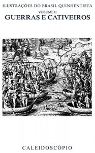 Baixar Guerras e Cativeiros (Ilustra&ccedil;&otilde;es do Brasil Quinhentista Livro 2) pdf, epub, eBook