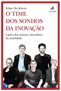 Baixar O Time dos Sonhos da Inova&ccedil;&atilde;o – li&ccedil;&otilde;es dos maiores inovadores da atualidade pdf, epub, eBook