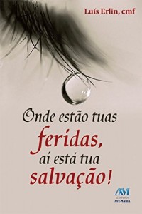 Baixar Onde est&atilde;o tuas feridas, ai est&aacute; a tua Salva&ccedil;&atilde;o pdf, epub, eBook