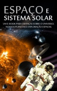 Baixar ESPA&Ccedil;O e SISTEMA SOLAR – Um e-book para crian&ccedil;as sobre o Universo, nossos planetas e Explora&ccedil;&atilde;o Espacial (Portugu&ecirc;s… pdf, epub, eBook