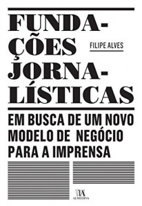 Baixar Fundações Jornalísticas: em busca de um novo modelo de negócio para a Imprensa pdf, epub, eBook