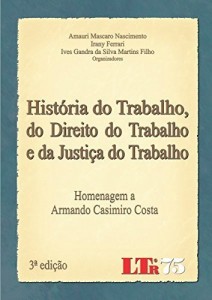 Baixar Hist&oacute;ria do Trabalho, do Direito do Trabalho e da Justi&ccedil;a do Trabalho pdf, epub, eBook