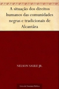 Baixar A situa&ccedil;&atilde;o dos direitos humanos das comunidades negras e tradicionais de Alcant&acirc;ra pdf, epub, eBook