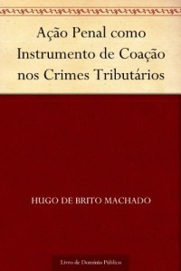 Baixar A&ccedil;&atilde;o Penal como Instrumento de Coa&ccedil;&atilde;o nos Crimes Tribut&aacute;rios pdf, epub, eBook