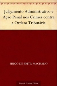 Baixar Julgamento Administrativo e A&ccedil;&atilde;o Penal nos Crimes contra a Ordem Tribut&aacute;ria pdf, epub, eBook
