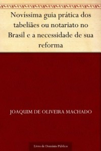 Baixar Nov&iacute;ssima guia pr&aacute;tica dos tabeli&atilde;es ou notariato no Brasil e a necessidade de sua reforma pdf, epub, eBook