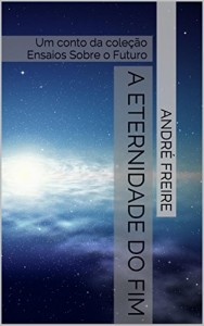 Baixar A Eternidade do Fim: Um conto da cole&ccedil;&atilde;o Ensaios Sobre o Futuro pdf, epub, eBook