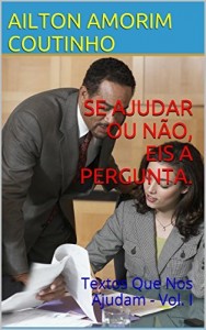 Baixar SE AJUDAR OU N&Atilde;O, EIS A PERGUNTA.: Textos Que Nos Ajudam – Vol. I pdf, epub, eBook