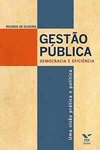 Baixar Gest&atilde;o p&uacute;blica: democracia e efici&ecirc;ncia – uma vis&atilde;o pr&aacute;tica e pol&iacute;tica pdf, epub, eBook