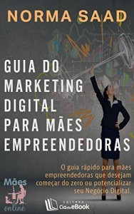 Baixar Guia do Marketing Digital para mães empreendedoras: O guia rápido para mães empreendedoras que desejam começar… pdf, epub, eBook