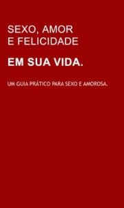 Baixar Sexo, Amor e Felicidade: Um Guia Pr&aacute;tico para sexo e amorosa: Saiba como fazer o trabalho de amor para voc&ecirc;. pdf, epub, eBook