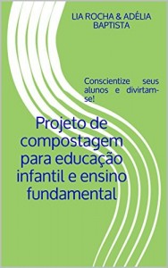 Baixar Projeto de compostagem para educa&ccedil;&atilde;o infantil e ensino fundamental: Conscientize seus alunos e divirtam-se! pdf, epub, eBook