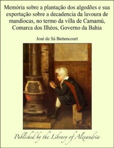 Baixar Mem&eth;ria sobre a planta&aring;&aacute;o dos algod&ograve;es e sua exporta&aring;&aacute;o sobre a decadencia da lavoura de mandiocas, no termo da… pdf, epub, eBook
