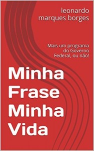 Baixar Minha Frase Minha Vida: Mais um programa do Governo Federal, ou n&atilde;o! pdf, epub, eBook