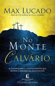 Baixar No monte calvário: 40 textos sobre o acontecimento que mudou a história da humanidade pdf, epub, eBook