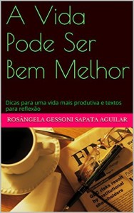 Baixar A Vida Pode Ser Bem Melhor: Dicas para uma vida mais produtiva e textos para reflexão pdf, epub, eBook