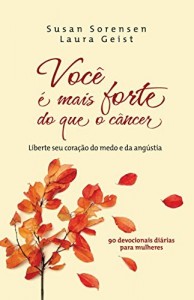 Baixar Você é mais forte do que o câncer: liberte seu coração do medo e da angustia: 90 devocionais diárias para mulheres pdf, epub, eBook