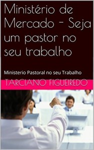 Baixar Ministério de Mercado – Seja um pastor no seu trabalho: Ministerio Pastoral no seu Trabalho pdf, epub, eBook