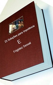 Baixar 25 Solu&ccedil;&otilde;es para Impot&ecirc;ncia e Frigidez Sexual: Rituais, simpatias, ora&ccedil;&otilde;es e afrodis&iacute;acos naturais pdf, epub, eBook