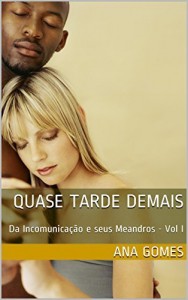 Baixar quase tarde demais: Da Incomunica&ccedil;&atilde;o e seus Meandros – Vol I pdf, epub, eBook