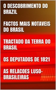 Baixar O Descobrimento do Brazil. Factos mais notaveis do Brasil. Tractado da terra do Brasil. Os deputados de 1821. As relações luso-brasileiras. pdf, epub, eBook