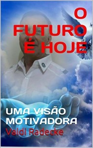 Baixar O FUTURO É HOJE: UMA VISÃO MOTIVADORA pdf, epub, eBook