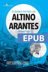 Baixar O Di&aacute;rio &Iacute;ntimo de Altino Arantes (1916-1918) pdf, epub, eBook