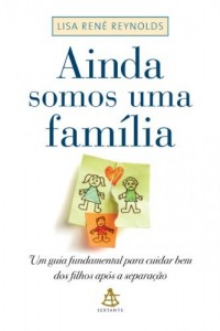 Baixar Ainda somos uma fam&iacute;lia: Um guia fundamental para cuidar bem dos filhos ap&oacute;s a separa&ccedil;&atilde;o pdf, epub, eBook