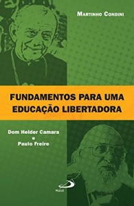 Baixar Fundamentos para uma educação libertadora: Dom Helder Camara e Paulo Freire (Educação superior) pdf, epub, eBook
