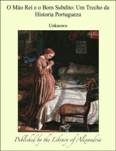 Baixar O Mßo Rei e o Bom Subdito: Um Trecho da Historia Portugueza pdf, epub, eBook