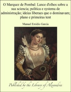 Baixar O Marquez de Pombal: Lance d”olhos sobre a sua sciencia; politica e systema de administra&aring;&aacute;o; ideias liberaes… pdf, epub, eBook
