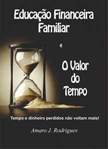 Baixar O Valor do Tempo e da Educação Financeira Familiar: Tempo e dinheiro perdidos não voltam mais! pdf, epub, eBook