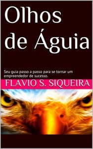 Baixar Olhos de &Aacute;guia: Seu guia passo a passo para se tornar um empreendedor de sucesso. pdf, epub, eBook