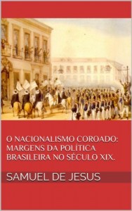 Baixar O Nacionalismo Coroado: margens da política brasileira no século XIX. (Pensar o Brasil Livro 3) pdf, epub, eBook